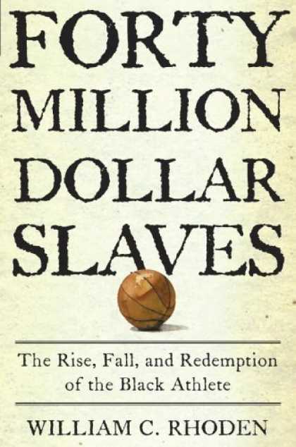 Bestsellers (2006) - Forty Million Dollar Slaves: The Rise, Fall, and Redemption of the Black Athlete