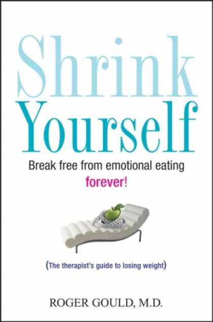 Bestsellers (2007) - Shrink Yourself: Break Free from Emotional Eating Forever by Roger Gould
