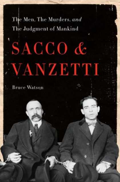 Bestsellers (2007) - Sacco and Vanzetti: The Men, the Murders, and the Judgment of Mankind by Bruce W