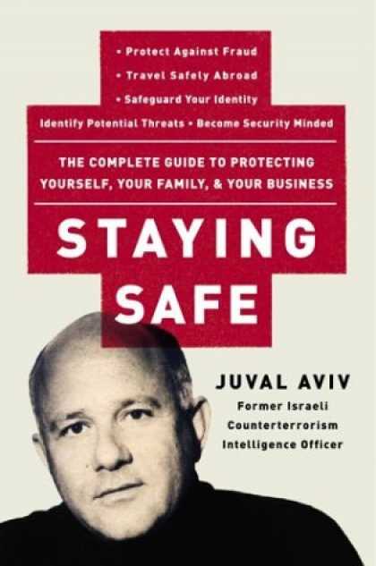 Bestsellers (2007) - Staying Safe: The Complete Guide to Protecting Yourself, Your Family, and Your B