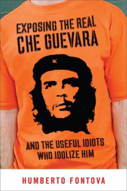 Bestsellers (2007) - Exposing the Real Che Guevara: And the Useful Idiots Who Idolize Him by Humberto