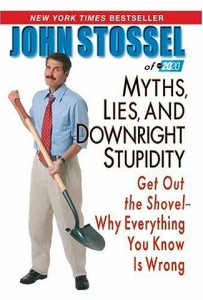 Bestsellers (2007) - MYTHS, LIES, AND DOWNRIGHT STUPIDITY: GET OUT THE SHOVEL -- WHY EVERYTHING YOU K
