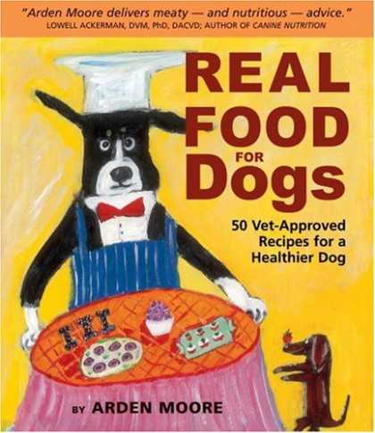 Bestsellers (2007) - Real Food for Dogs: 50 Vet-Approved Recipes to Please the Canine Gastronome by A