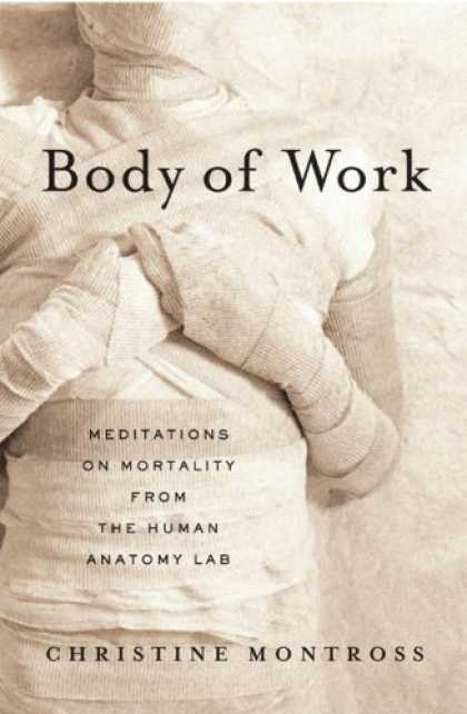 Bestsellers (2007) - Body of Work: Meditations on Mortality from the Human Anatomy Lab by Christine M