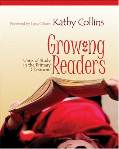 Bestsellers (2007) - Growing Readers: Units Of Study In The Primary Classroom by Kathy Collins