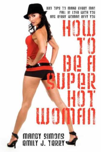Bestsellers (2007) - How to be a Super Hot Woman: 339 Tips to Make Every Man Fall in Love with You an