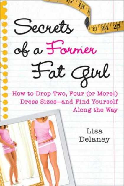 Bestsellers (2007) - Secrets of a Former Fat Girl: How to Lose Two, Four (or More!) Dress Sizes--And