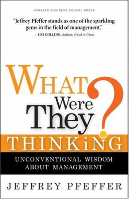 Bestsellers (2007) - What Were They Thinking?: Unconventional Wisdom About Management by Jeffrey Pfef