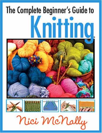 Bestselling Music (2008) - The Complete Beginner's Guide to Knitting