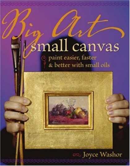 Books About Art - Big Art, Small Canvas: Paint Easier, Faster and Better with Small Oils