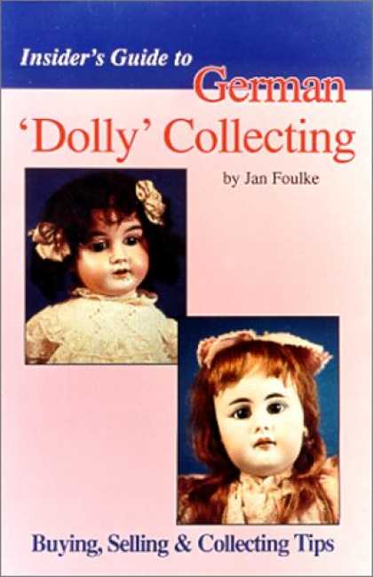 Books About Collecting - Insider's Guide to German 'Dolly' Collecting: Girl Bisque Dolls : Buying, Sellin