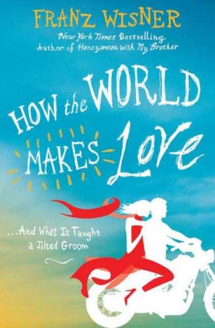 Books About Love - How the World Makes Love: . . . And What It Taught a Jilted Groom