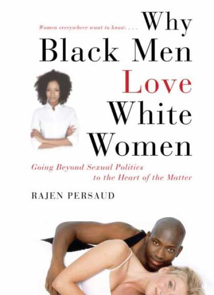Books About Love - Why Black Men Love White Women: Going Beyond Sexual Politics to the Heart of the