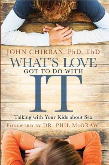 Books About Love - What's Love Got to Do With It: Talking With Your Kids About Sex