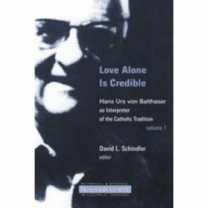Books About Love - Love Alone Is Credible: Hans Urs Von Balthasar As Interpreter of the Catholic Tr