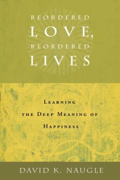 Books About Love - Reordered Love, Reordered Lives: Learning the Deep Meaning of Happiness