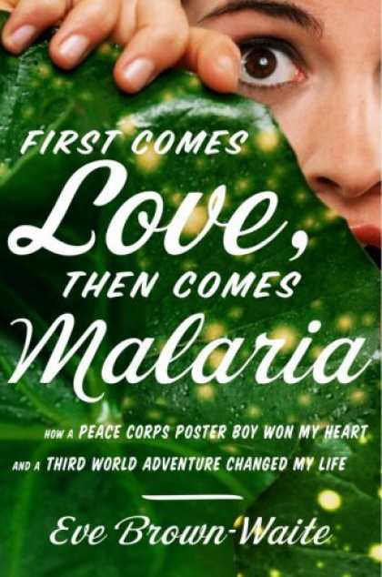 Books About Love - First Comes Love, Then Comes Malaria: How a Peace Corps Poster Boy Won My Heart