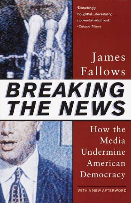 Books About Media - Breaking The News: How the Media Undermine American Democracy