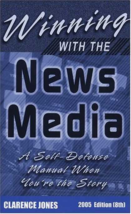 Books About Media - Winning with the News Media: A Self-Defense Manual When You're the Story, 2005 (