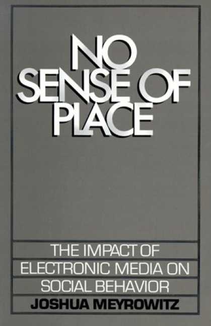 Books About Media - No Sense of Place: The Impact of Electronic Media on Social Behavior