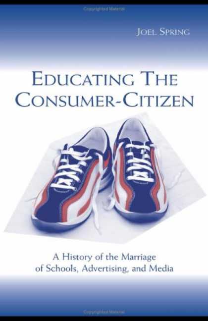 Books About Media - Educating the Consumer-citizen: A History of the Marriage of Schools, Advertisin