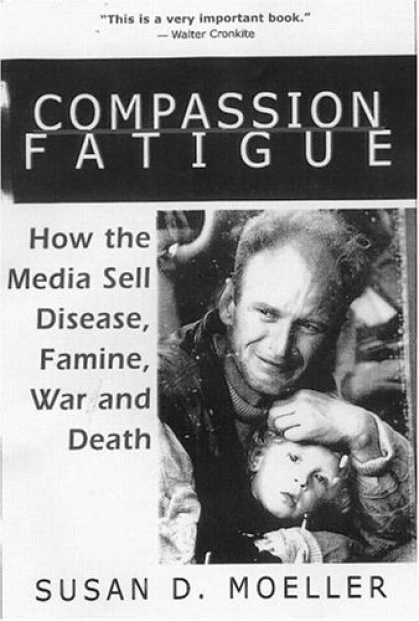 Books About Media - Compassion Fatigue : How the Media Sell Disease, Famine, War and Death