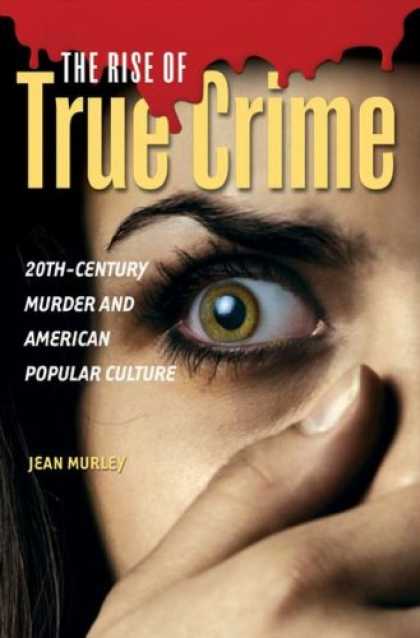 Books About Media - The Rise of True Crime: 20th-Century Murder and American Popular Culture