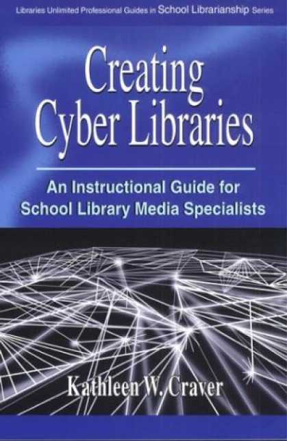 Books About Media - Creating Cyber Libraries: An Instructional Guide for School Library Media Specia