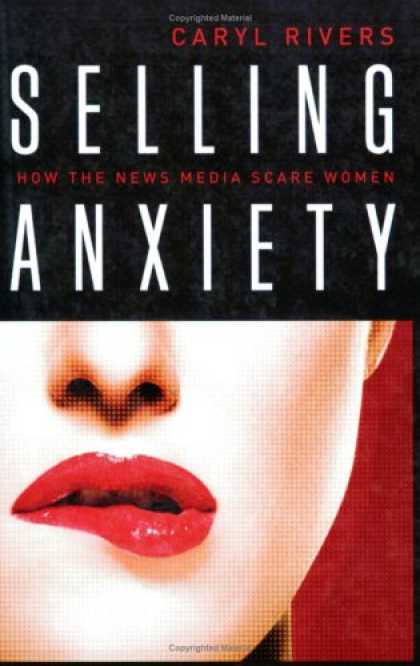 Books About Media - Selling Anxiety: How the News Media Scare Women