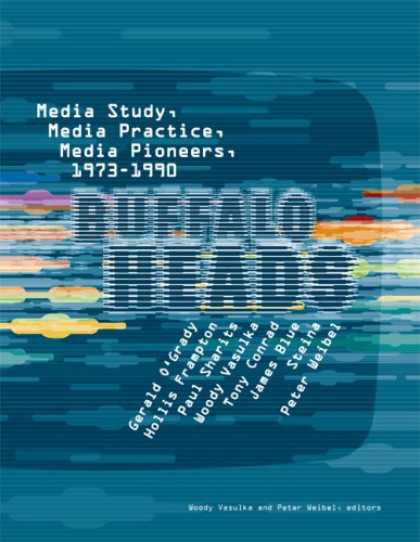 Books About Media - Buffalo Heads: Media Study, Media Practice, Media Pioneers, 1973-1990