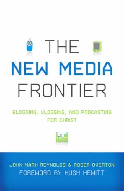 Books About Media - The New Media Frontier: Blogging, Vlogging, and Podcasting for Christ
