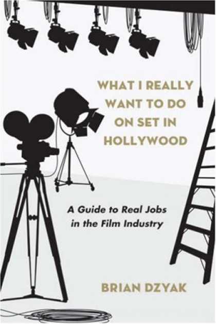 Books About Movies - What I Really Want to Do On Set in Hollywood: A Guide to Real Jobs in the Film I