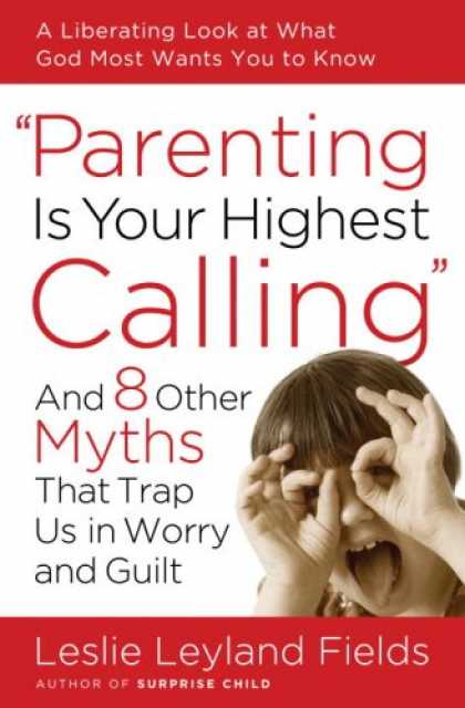 Books About Parenting - Parenting Is Your Highest Calling: And Eight Other Myths That Trap Us in Worry a