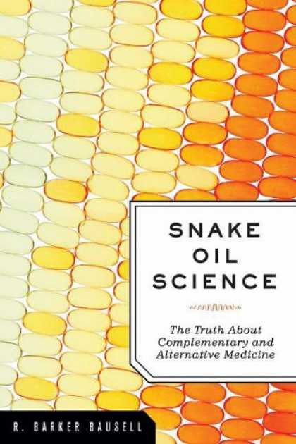 Science Books - Snake Oil Science: The Truth About Complementary and Alternative Medicine