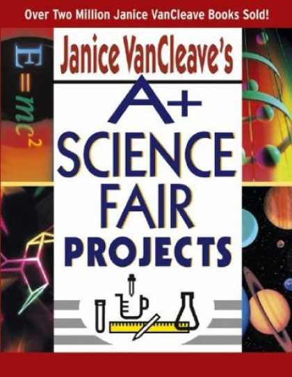 Science Books - Janice VanCleave's A+ Science Fair Projects