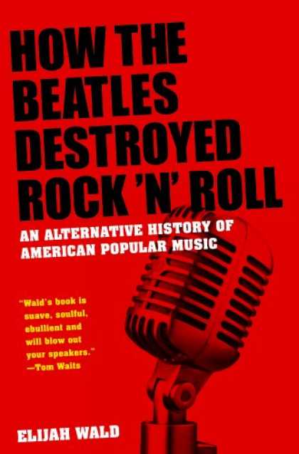 Beatles Books - How the Beatles Destroyed Rock n Roll: An Alternative History of American Popula
