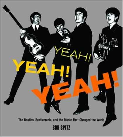 Beatles Books - Yeah! Yeah! Yeah!: The Beatles, Beatlemania, and the Music that Changed the Worl