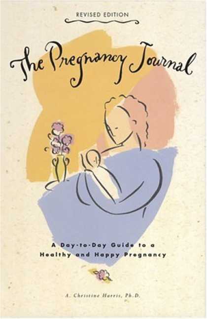 Bestsellers (2006) - The Pregnancy Journal, Revised Edition: A Day-to-Day Guide to a Healthy and Happ