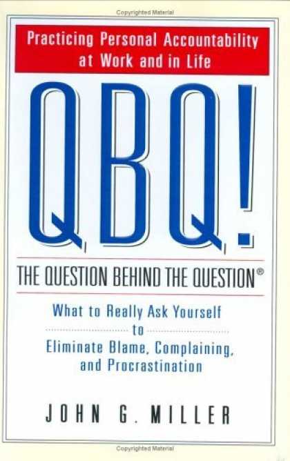 Bestsellers (2006) - QBQ! The Question Behind the Question: Practicing Personal Accountability in Wor