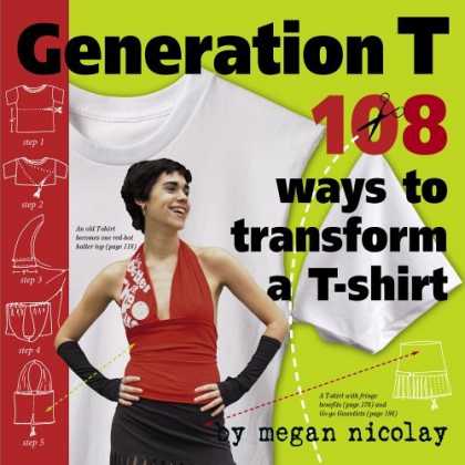 Bestsellers (2006) - Generation T: 108 Ways to Transform a T-Shirt by Megan Nicolay