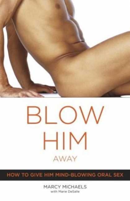 Bestsellers (2006) - Blow Him Away: How to Give Him Mind-Blowing Oral Sex by Marcy Michaels