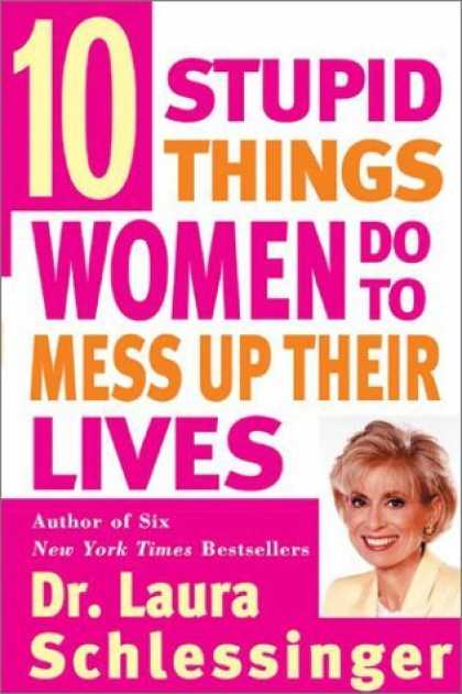 Bestsellers (2006) - Ten Stupid Things Women Do to Mess Up Their Lives by Laura C. Schlessinger