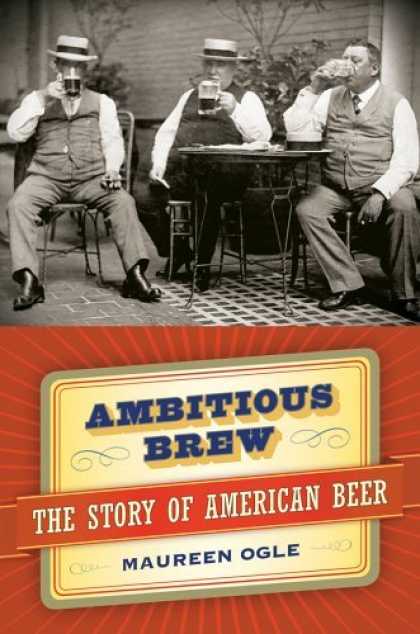 Bestsellers (2006) - Ambitious Brew : The Story of American Beer by Maureen Ogle