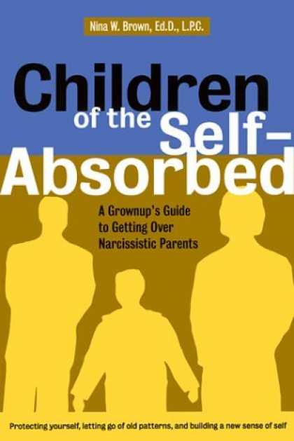 Bestsellers (2006) - Children of the Self-Absorbed: A Grown-Up's Guide to Getting over Narcissistic P