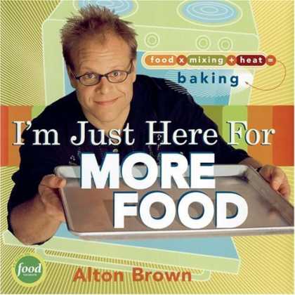 Bestsellers (2006) - I'm Just Here for More Food: Food x Mixing + Heat = Baking by Alton Brown