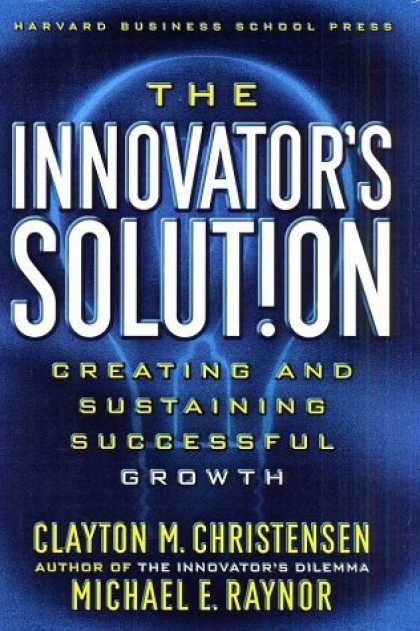 Bestsellers (2006) - The Innovator's Solution: Creating and Sustaining Successful Growth by Clayton M
