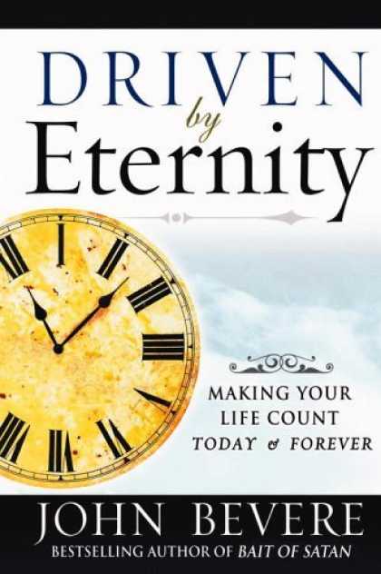 Bestsellers (2006) - Driven by Eternity: Making Your Life Count Today & Forever by John Bevere