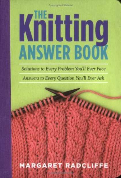 Bestsellers (2006) - The Knitting Answer Book: Solutions to Every Problem You'll Ever Face; Answers t