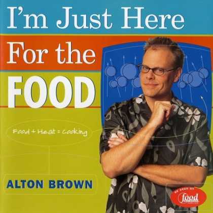 Bestsellers (2006) - I'm Just Here for the Food: Food + Heat = Cooking by Alton Brown