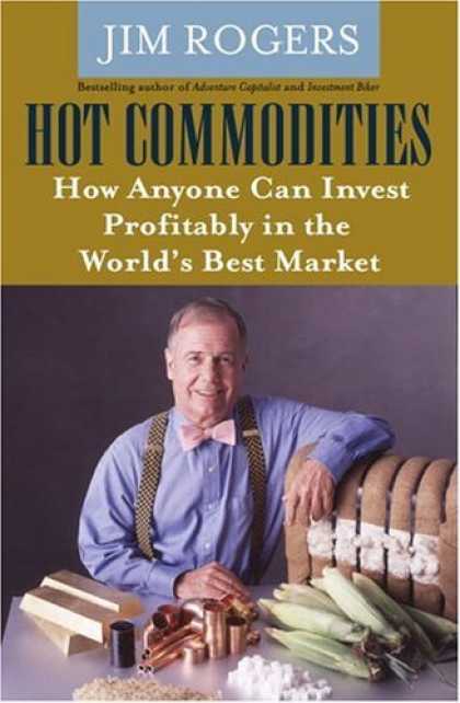 Bestsellers (2006) - Hot Commodities : How Anyone Can Invest Profitably in the World's Best Market by